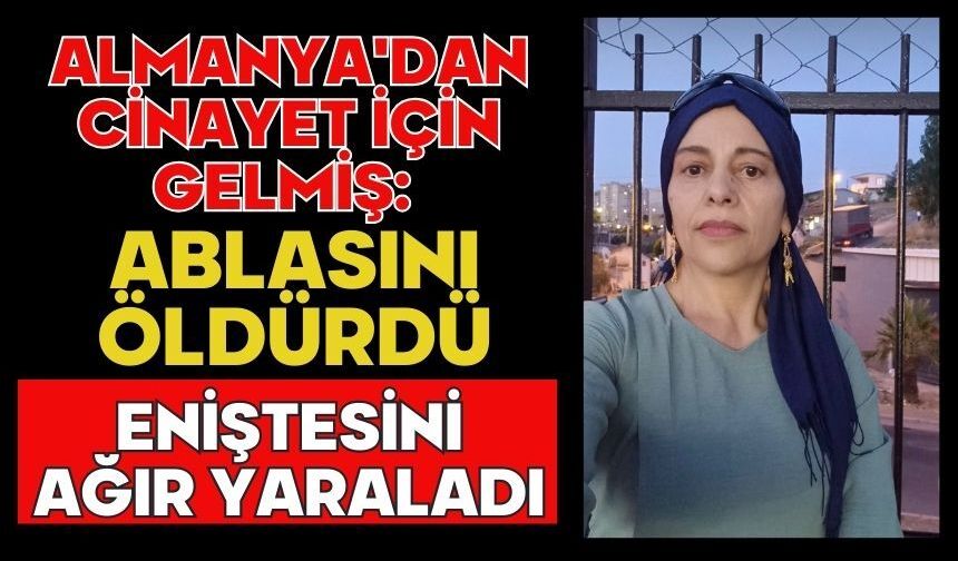 Almanya'dan cinayet için gelmiş: Ablasını öldürdü eniştesini ağır yaraladı