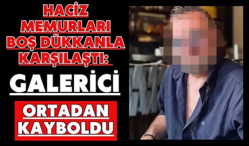 Haciz memurları boş dükkanla karşılaştı: Galerici ortadan kayboldu