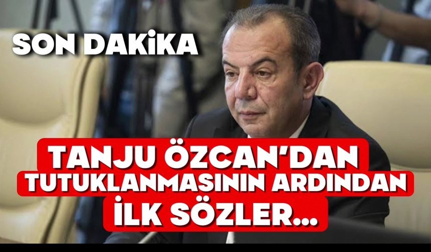 TANJU ÖZCAN'IN TUTUKLANMASININ ARDINDAN İLK SÖZLERİ