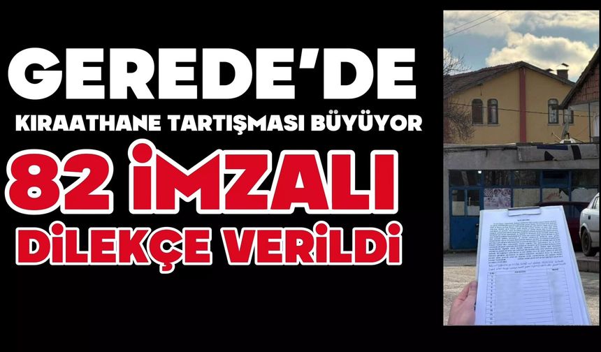GEREDE’DE KIRAATHANE TARTIŞMASI BÜYÜYOR: 82 İMZALI DİLEKÇE VERİLDİ