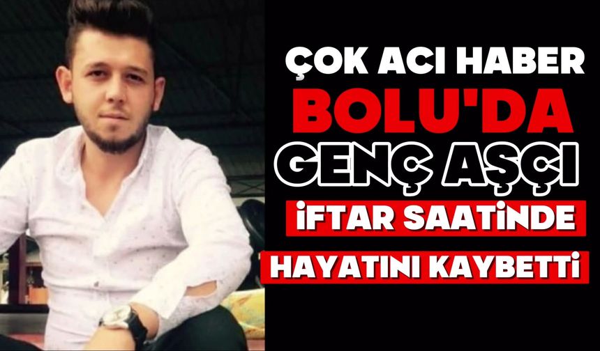 Bolu’da genç aşçı hayatını kaybetti