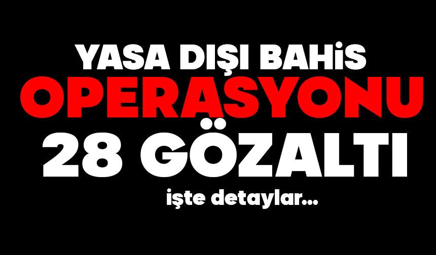 Yasa dışı bahis operasyonu: 28 gözaltı