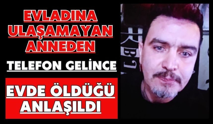 Evladına ulaşamayan anneden telefon gelince evde öldüğü anlaşıldı