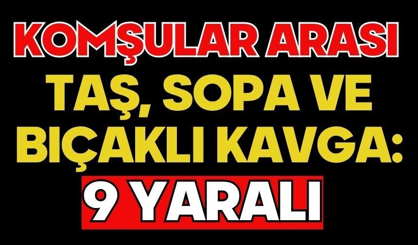 Komşular arası taş, sopa ve bıçaklı kavga: 9 yaralı