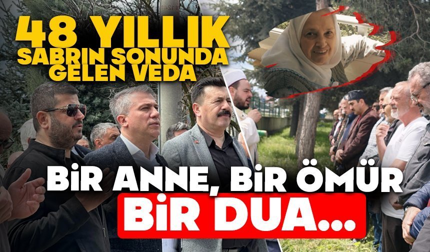 48 YILLIK SABRIN SONUNDA GELEN VEDA: BİR ANNE, BİR ÖMÜR, BİR DUA…