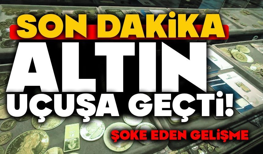 Altın Uçuşa Geçti! Şoke Eden Gelişme