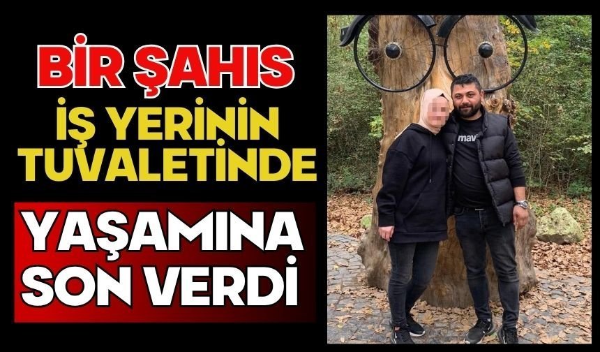 Bir şahıs iş yerinin tuvaletinde yaşamına son verdi