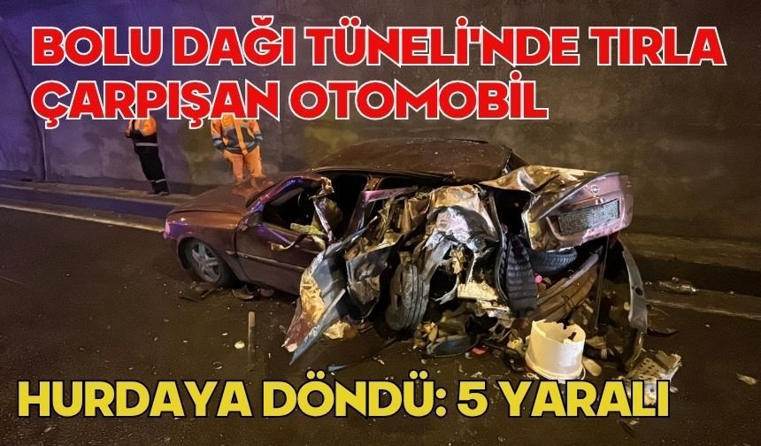 Bolu Dağı Tüneli'nde tırla çarpışan otomobil hurdaya döndü: 5 yaralı
