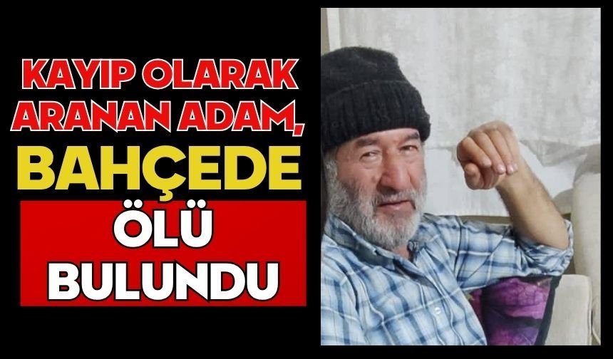 Kayıp olarak aranan adam, bahçede ölü bulundu