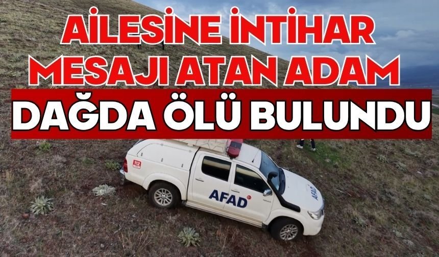Ailesine intihar mesajı atan adam dağda ölü bulundu