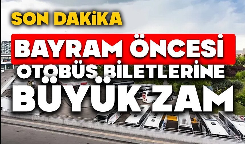 Bayram öncesi otobüs biletlerine büyük zam