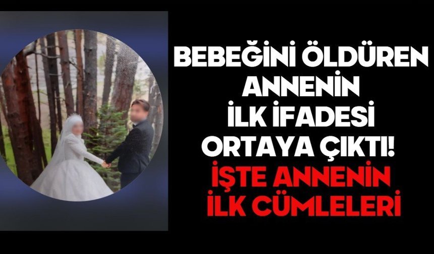 Bebeğini Öldüren Annenin İlk İfadesi Ortaya Çıktı!  İŞTE ANNENİN İLK CÜMLELERİ