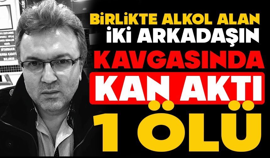 Birlikte alkol alan iki arkadaşın kavgasında kan aktı: 1 ölü