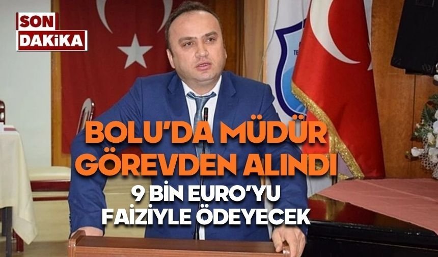 Bolu’da, usulsüzlük yapan müdür görevden alındı