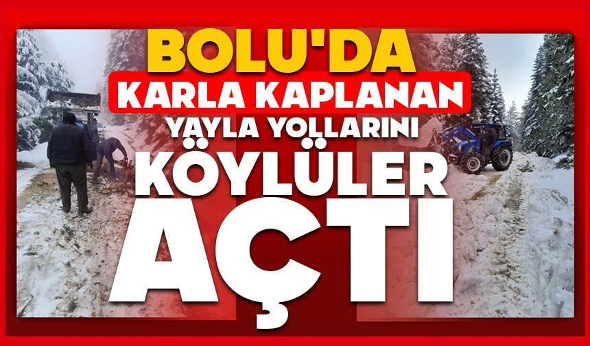 Bolu'da karla kaplanan yayla yollarını köylüler açtı