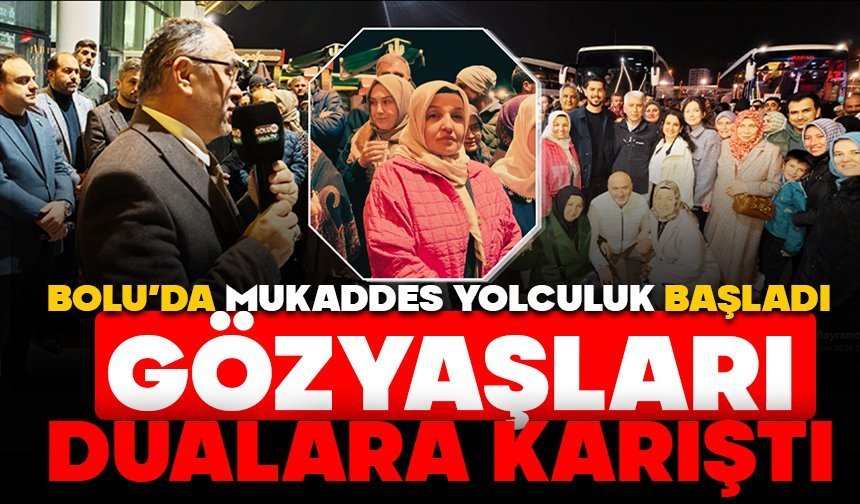 Bolu’da Mukaddes Yolculuk Başladı: Gözyaşları Dualara Karıştı