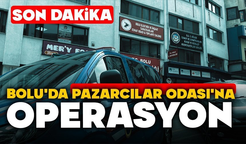 Bolu'da Pazarcılar Odası'na Operasyon