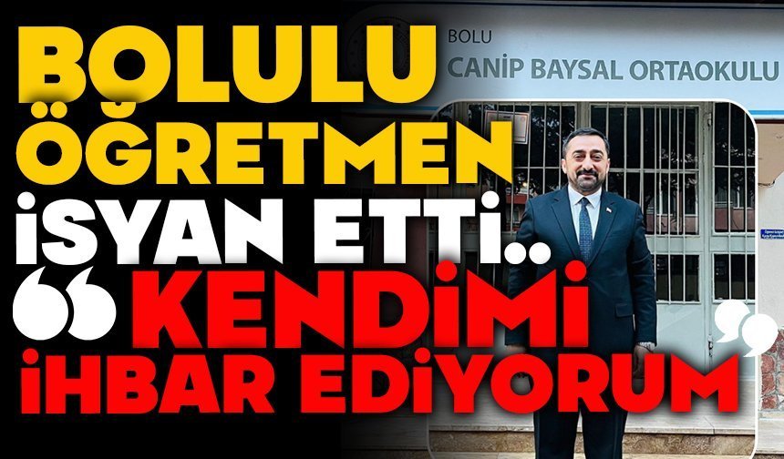 Bolulu Öğretmen İsyan Etti; “Kendimi İhbar Ediyorum”
