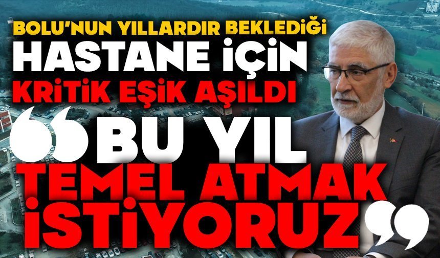 Bolu’nun yıllardır beklediği hastane için kritik eşik aşıldı  “BU YIL TEMEL ATMAK İSTİYORUZ”
