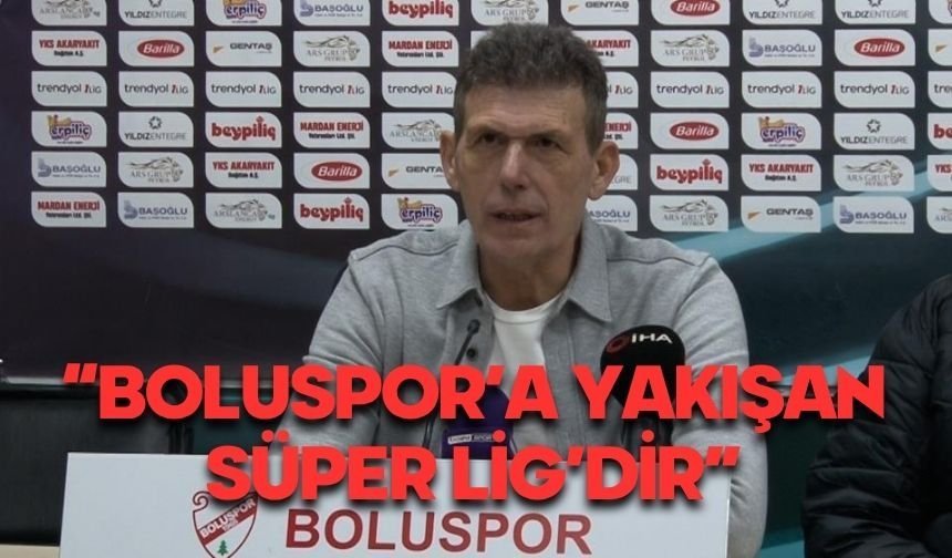 Boluspor'a yakışan Süper Lig'dir
