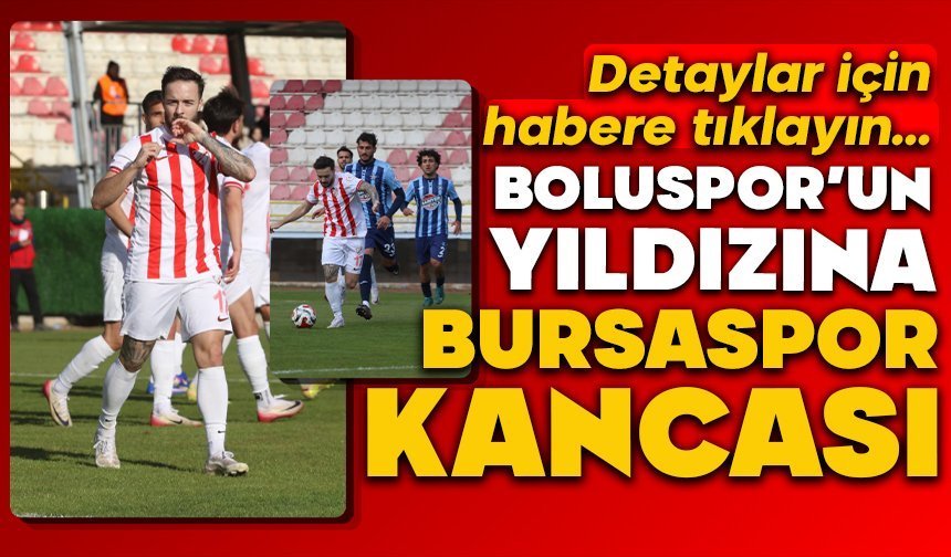 Boluspor’un Yıldızına Bursaspor Kancası