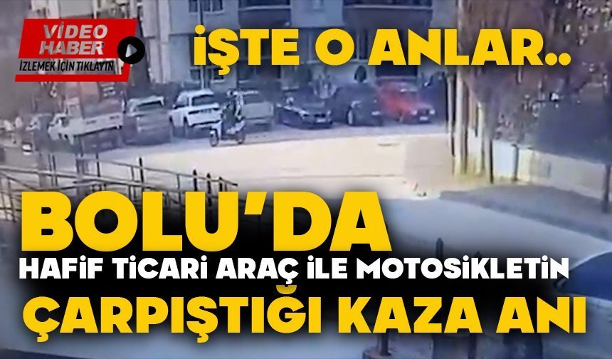 Bolu'da hafif ticari araç ile motosikletin çarpıştığı kaza kamerada