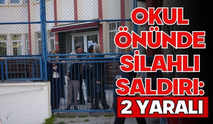 Okul önünde silahlı saldırı: 2 yaralı