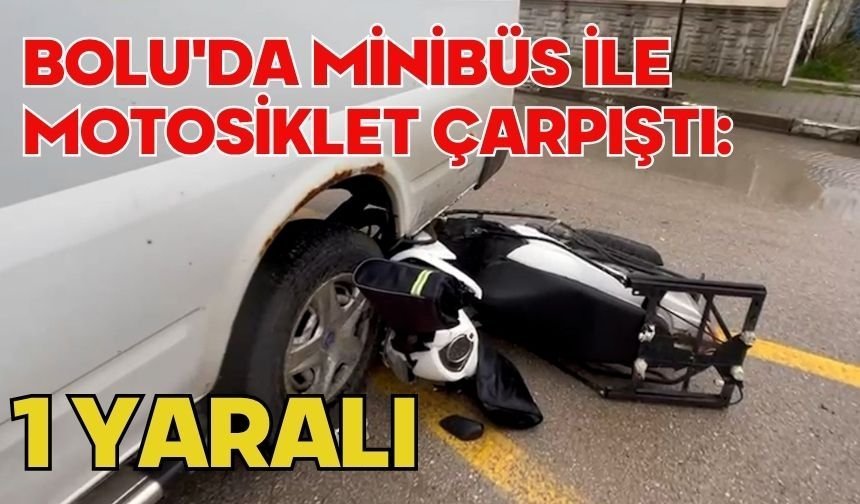 Bolu'da minibüs ile motosiklet çarpıştı: 1 yaralı