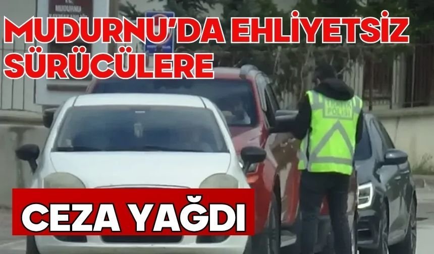 MUDURNU’DA EHLİYETSİZ SÜRÜCÜLERE CEZA YAĞDI