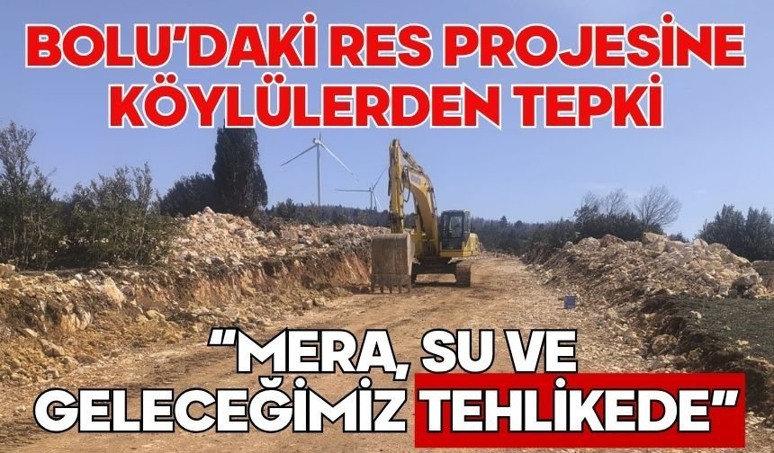 BOLU’DAKİ RES PROJESİNE KÖYLÜLERDEN TEPKİ “MERA, SU VE GELECEĞİMİZ TEHLİKEDE”