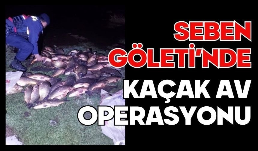 SEBEN GÖLETİ’NDE KAÇAK AV OPERASYONU