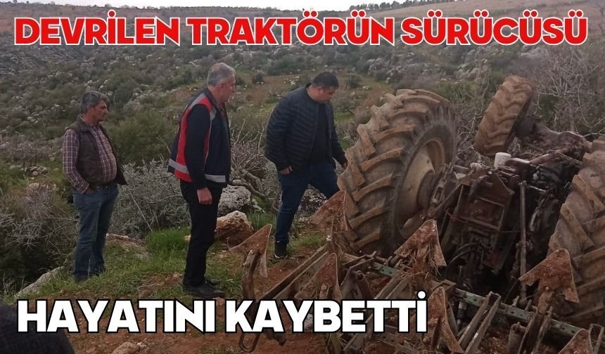 Devrilen traktörün sürücüsü hayatını kaybetti