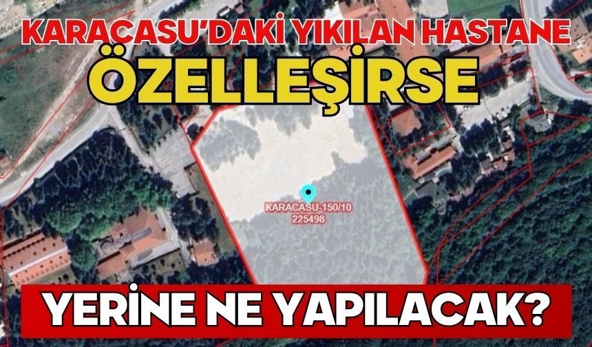 KARACASU’DAKİ YIKILAN HASTANE ÖZELLEŞİRSE YERİNE NE YAPILACAK?