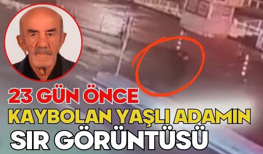 23 gün önce kaybolan yaşlı adamın sır görüntüsü
