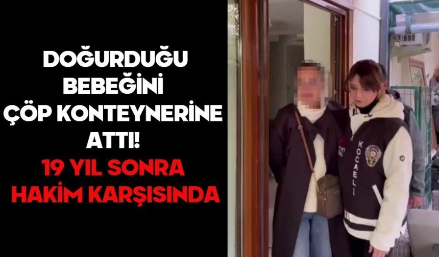 Doğurduğu bebeğini çöp konteynerine attı! 19 yıl sonra hakim karşısında
