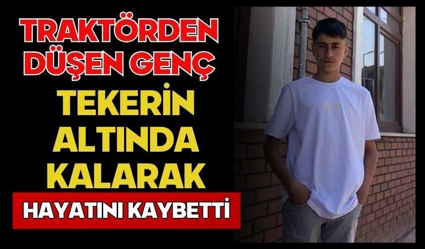 Traktörden düşen genç tekerin altında kalarak hayatını kaybetti