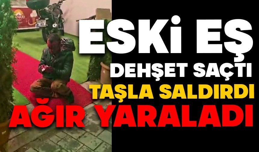 Eski eş dehşet saçtı: Taşla saldırdı, ağır yaraladı