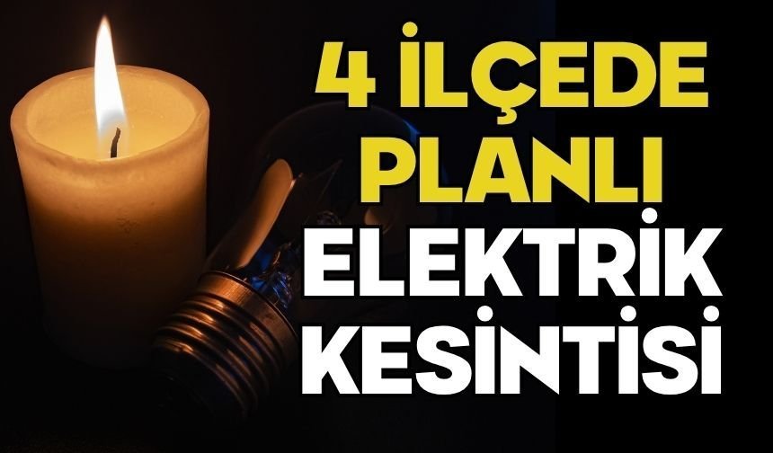 4 İLÇEDE PLANLI ELEKTRİK KESİNTİSİ
