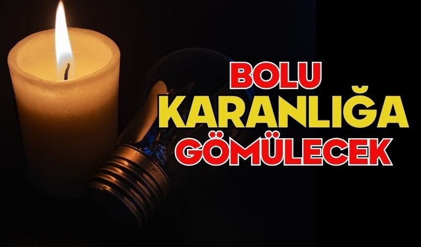 BOLU KARANLIĞA GÖMÜLECEK