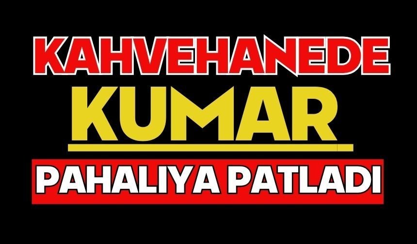 Kahvehanede kumar pahalıya patladı