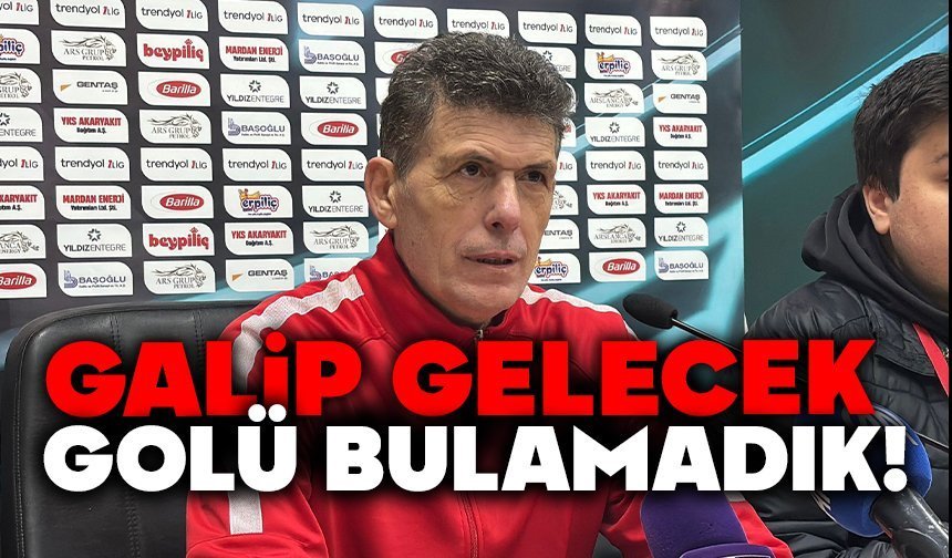 Galip gelecek golü bulamadık