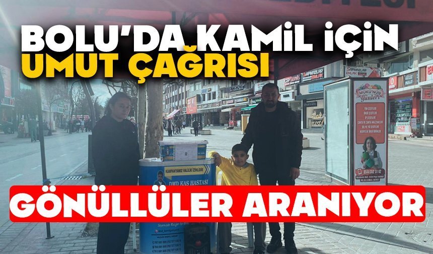 BOLU’DA KAMİL İÇİN UMUT ÇAĞRISI, GÖNÜLLÜLER ARANIYOR
