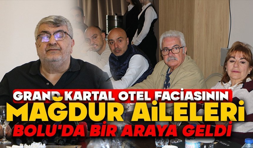 Grand Kartal Otel faciasının mağdur aileleri Bolu'da bir araya geldi