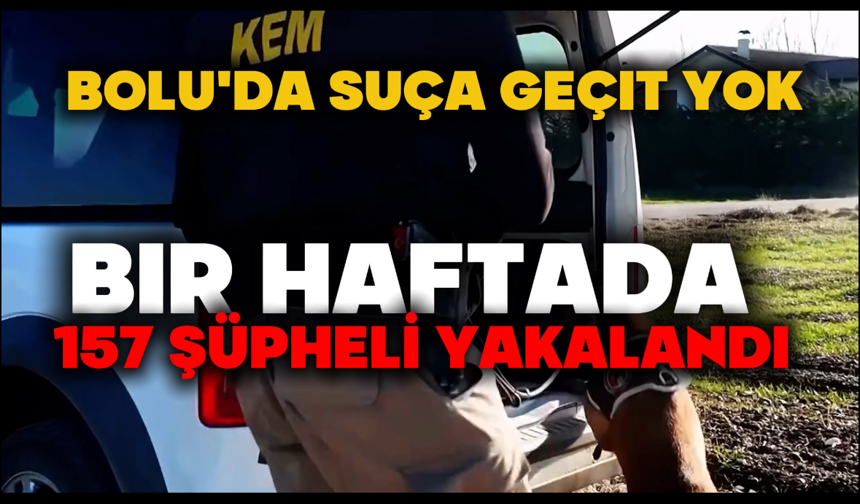 Bolu'da suça geçit yok: Bir haftada 157 şüpheli yakalandı