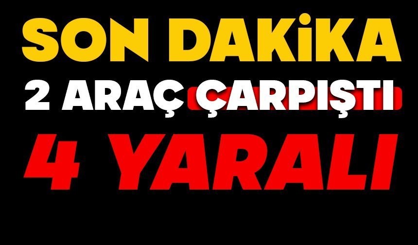 İki araç çarpıştı: 4 yaralı