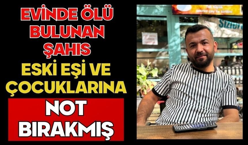 Evinde ölü bulunan şahıs eski eşi ve çocuklarına not bırakmış