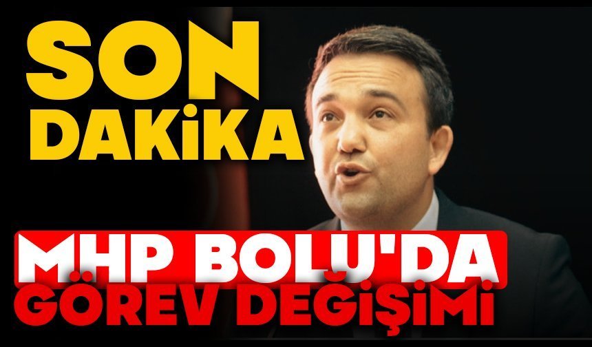 MHP BOLU'DA GÖREV DEĞİŞİMİ