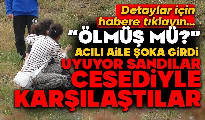 Uyuyor sandılar cesediyle karşılaştılar
