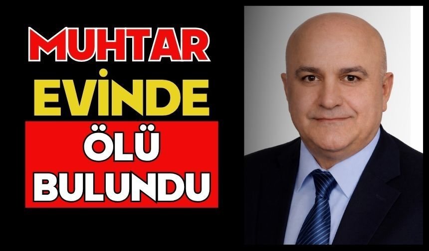 Muhtar evinde ölü bulundu