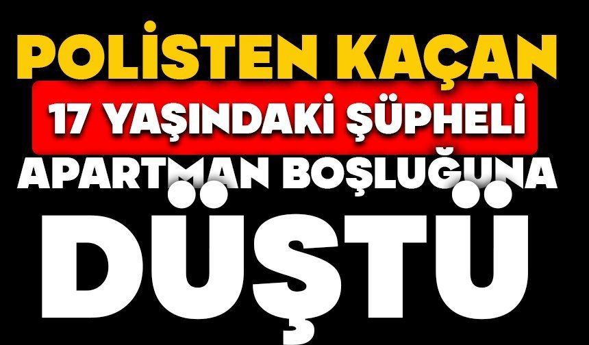 Polisten Kaçan 17 Yaşındaki Şüpheli Apartman Boşluğuna Düştü